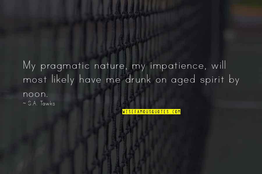 Spirituality And Nature Quotes By S.A. Tawks: My pragmatic nature, my impatience, will most likely