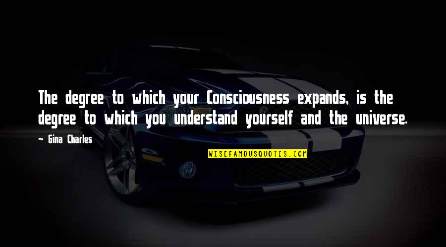 Spirituality And The Universe Quotes By Gina Charles: The degree to which your Consciousness expands, is