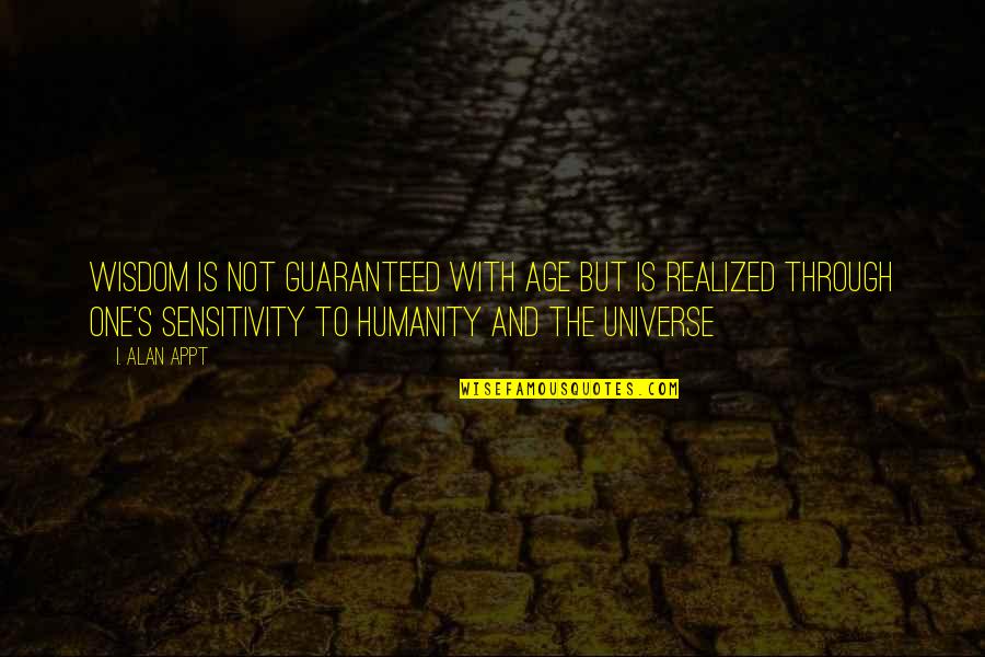 Spirituality And The Universe Quotes By I. Alan Appt: Wisdom is not guaranteed with age but is