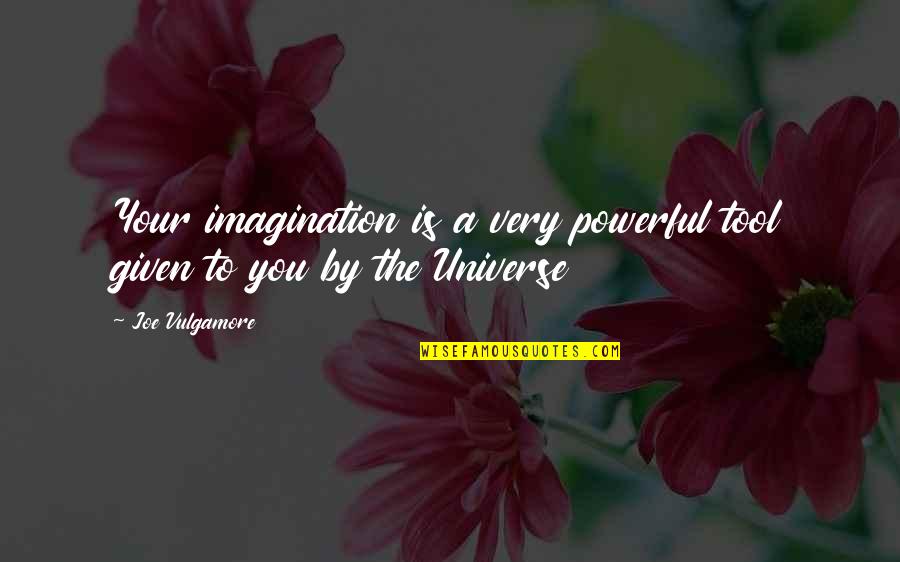 Spirituality And The Universe Quotes By Joe Vulgamore: Your imagination is a very powerful tool given