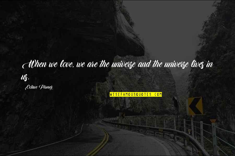 Spirituality And The Universe Quotes By Octave Pirmez: When we love, we are the universe and