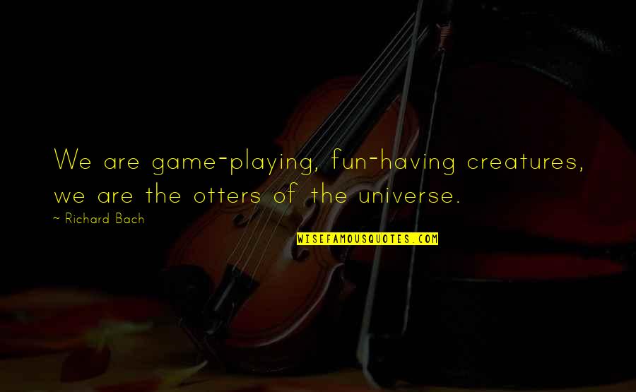 Spirituality And The Universe Quotes By Richard Bach: We are game-playing, fun-having creatures, we are the