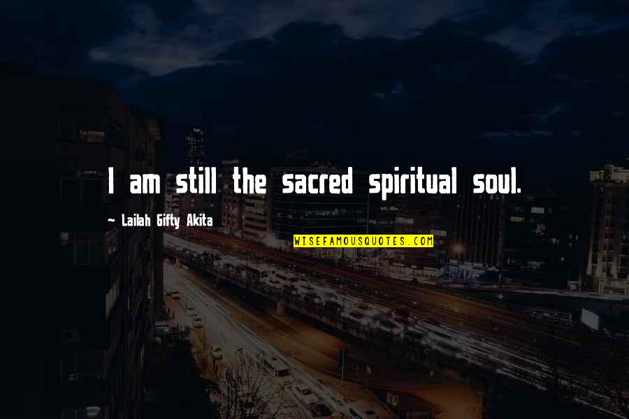 Spirituality Christian Life Quotes By Lailah Gifty Akita: I am still the sacred spiritual soul.