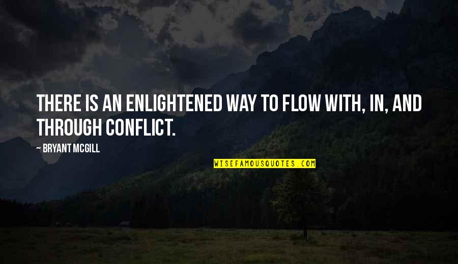 Spirituality Enlightenment Quotes By Bryant McGill: There is an enlightened way to flow with,