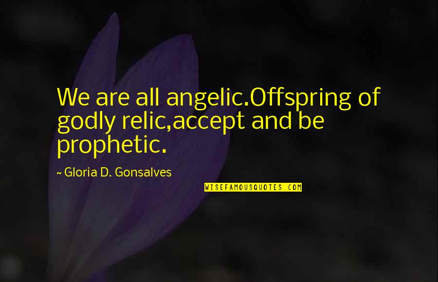 Spirituality Enlightenment Quotes By Gloria D. Gonsalves: We are all angelic.Offspring of godly relic,accept and