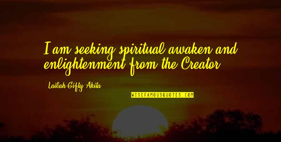Spirituality Enlightenment Quotes By Lailah Gifty Akita: I am seeking spiritual awaken and enlightenment from Spirituality Enlightenment Quotes By Lailah Gifty Akita: I am seeking spiritual awaken and enlightenment from