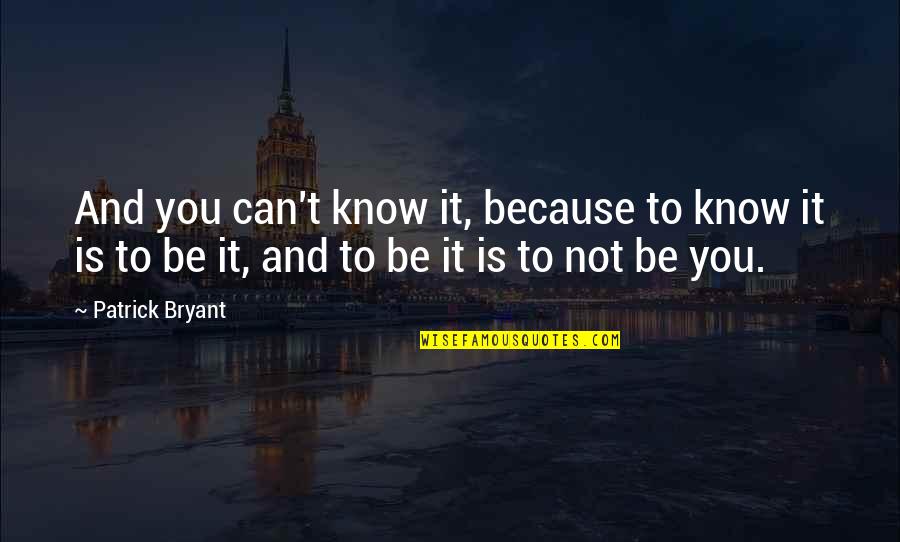 Spirituality Enlightenment Quotes By Patrick Bryant: And you can't know it, because to know