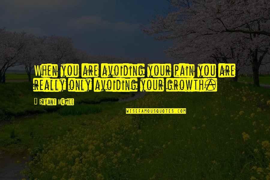 Spirituality Growth Quotes By Bryant McGill: When you are avoiding your pain you are