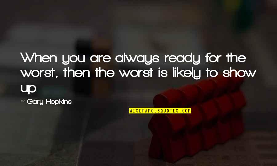 Spirituality Growth Quotes By Gary Hopkins: When you are always ready for the worst,