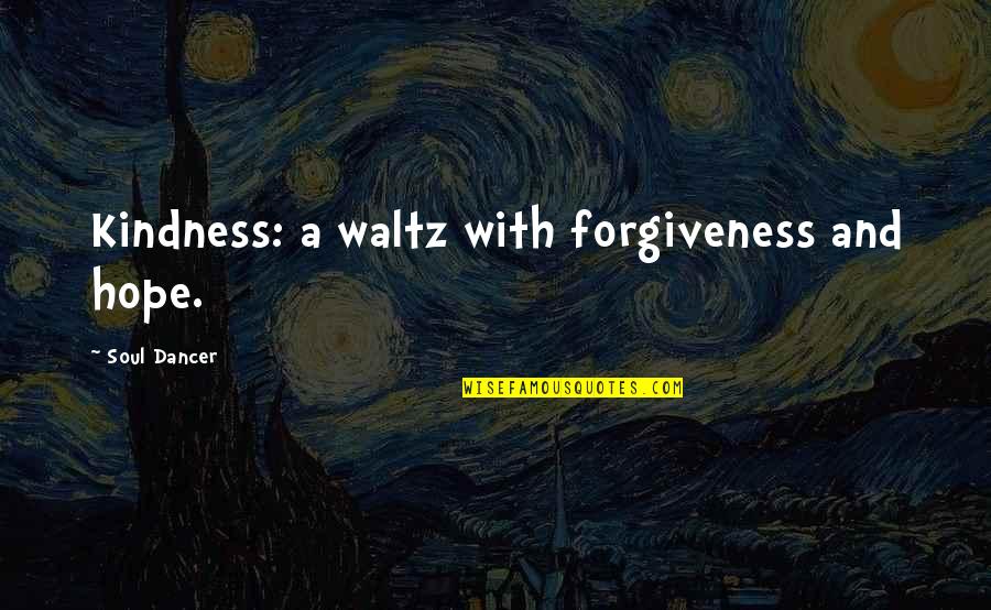 Spirituality Growth Quotes By Soul Dancer: Kindness: a waltz with forgiveness and hope.