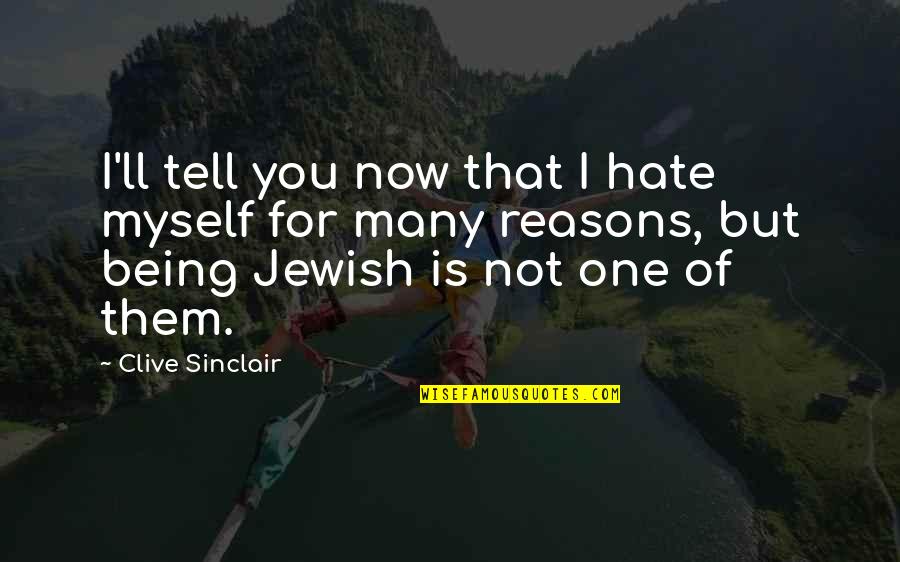 Spirituality In Art Quotes By Clive Sinclair: I'll tell you now that I hate myself