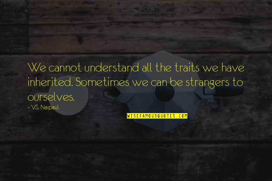 Spirituality In Recovery Quotes By V.S. Naipaul: We cannot understand all the traits we have Spirituality In Recovery Quotes By V.S. Naipaul: We cannot understand all the traits we have