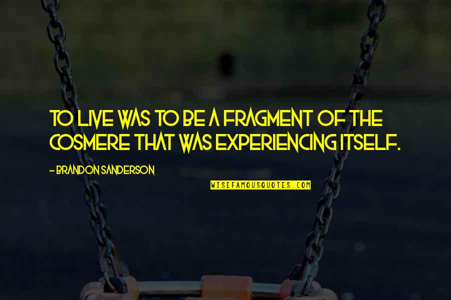 Spirituality Life Quotes By Brandon Sanderson: To live was to be a fragment of