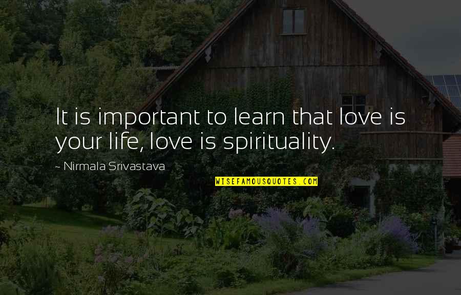 Spirituality Life Quotes By Nirmala Srivastava: It is important to learn that love is