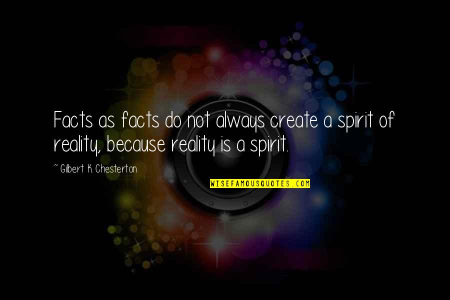 Spirituality Reality Quotes By Gilbert K. Chesterton: Facts as facts do not always create a