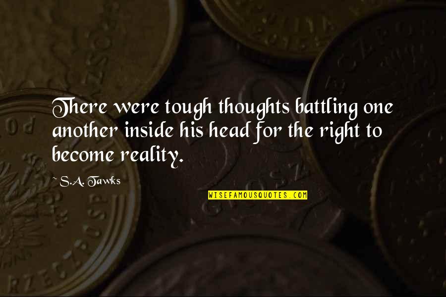 Spirituality Reality Quotes By S.A. Tawks: There were tough thoughts battling one another inside