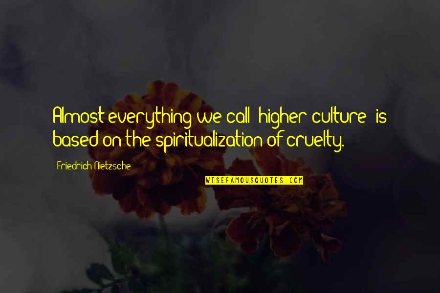 Spiritualization Quotes By Friedrich Nietzsche: Almost everything we call "higher culture" is based