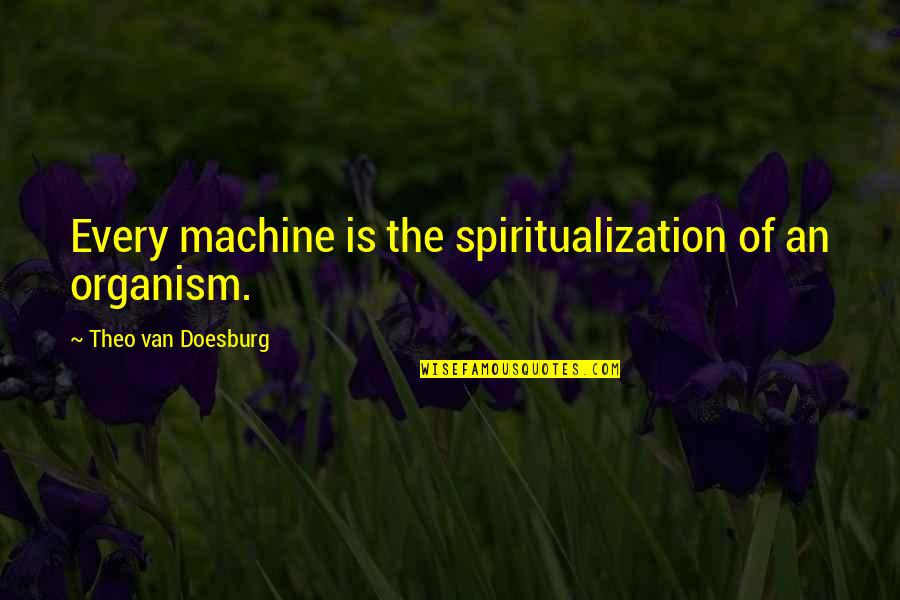 Spiritualization Quotes By Theo Van Doesburg: Every machine is the spiritualization of an organism.