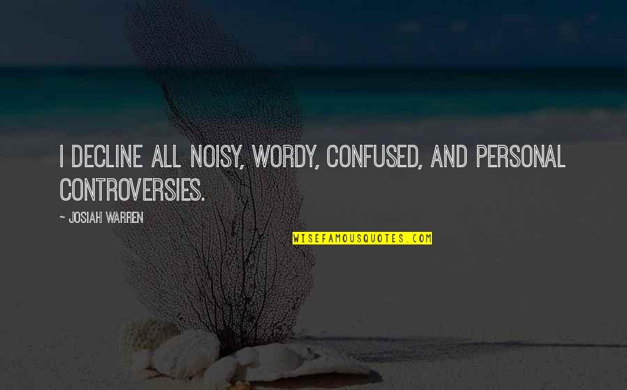 Spiritualize Quotes By Josiah Warren: I decline all noisy, wordy, confused, and personal