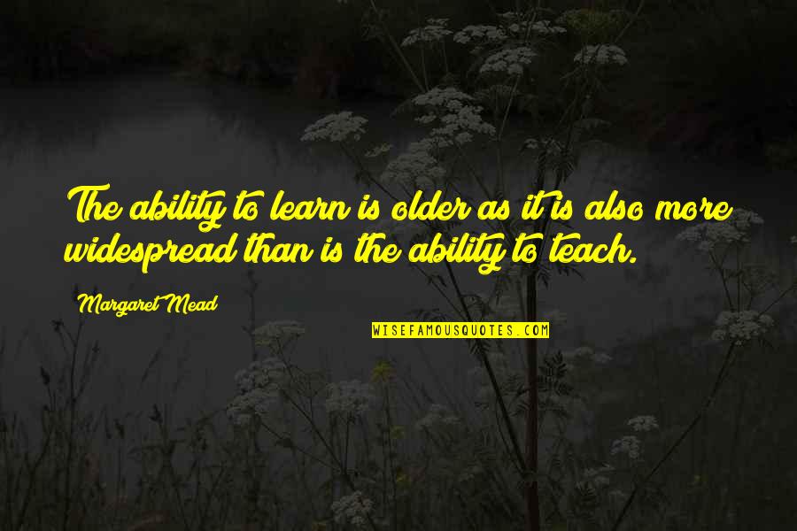 Spiritualize Quotes By Margaret Mead: The ability to learn is older as it