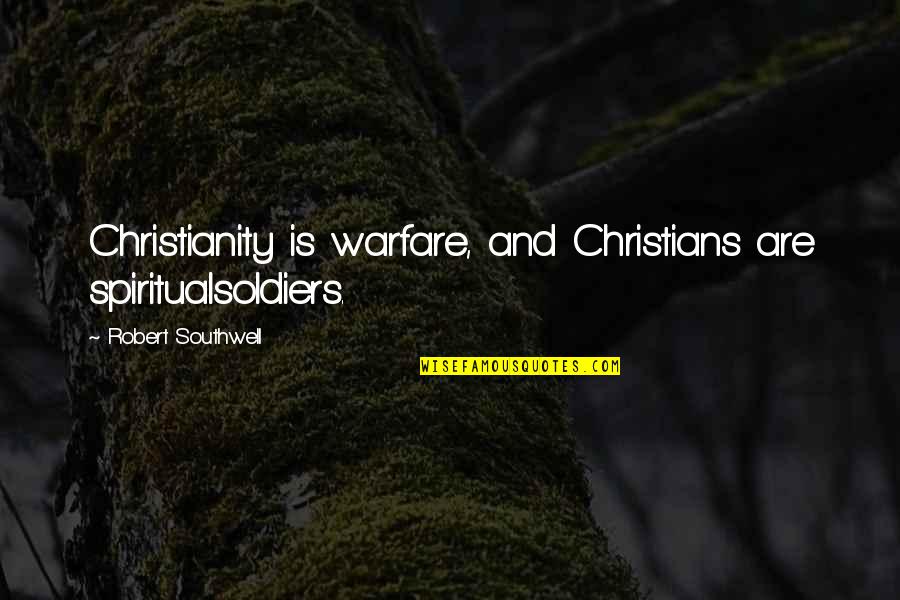 Spiritualsoldiers Quotes By Robert Southwell: Christianity is warfare, and Christians are spiritualsoldiers.