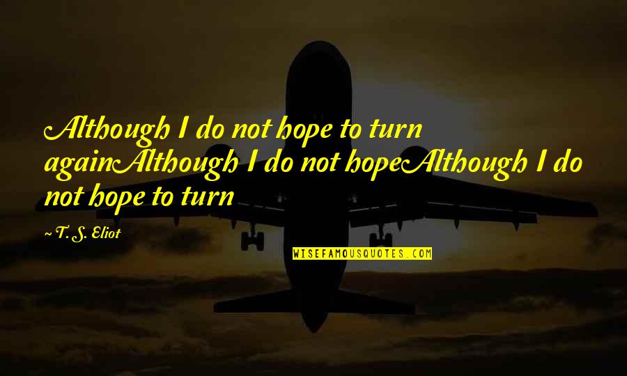 Spiritualsoldiers Quotes By T. S. Eliot: Although I do not hope to turn againAlthough