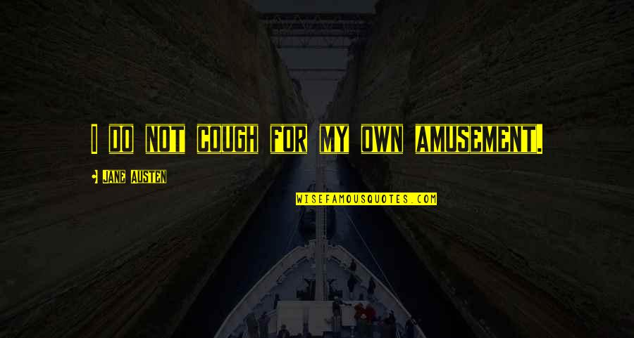 Spiritwalker Quotes By Jane Austen: I do not cough for my own amusement.