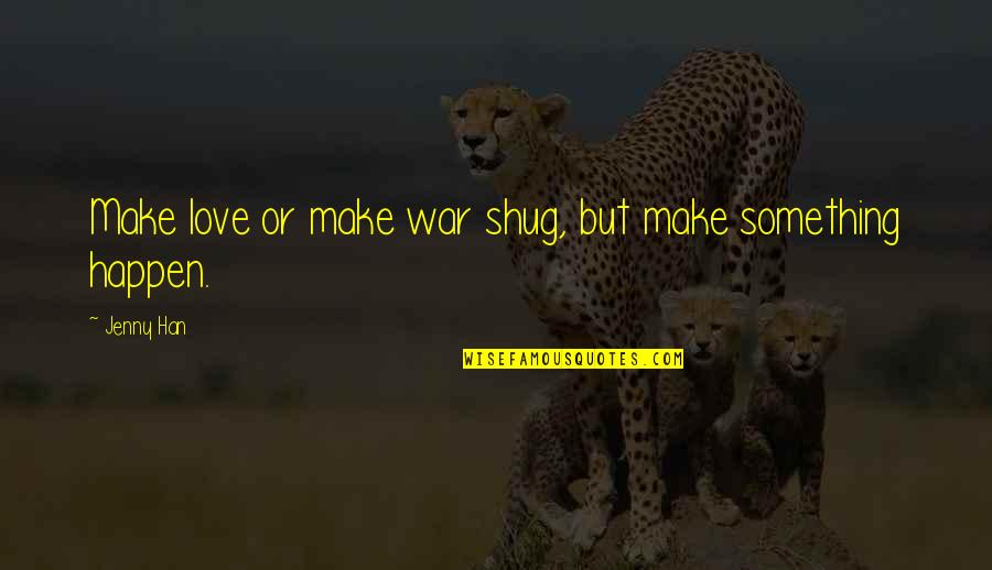 Spirkoski Quotes By Jenny Han: Make love or make war shug, but make