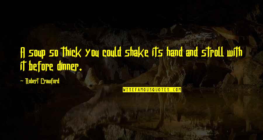 Spirkovski Quotes By Robert Crawford: A soup so thick you could shake its