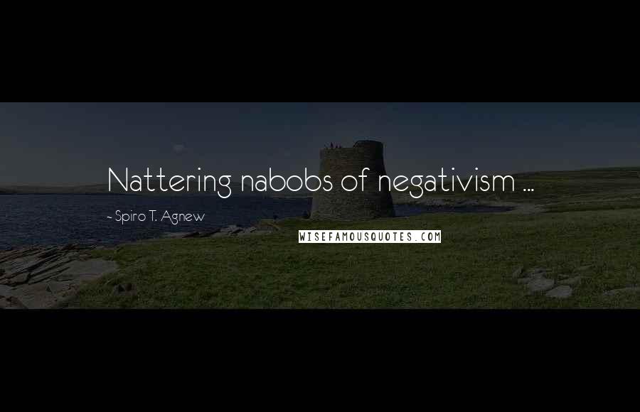 Spiro T. Agnew quotes: Nattering nabobs of negativism ...