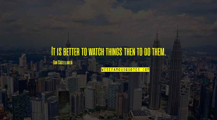 Spirochetes In Dogs Quotes By Dan Castellaneta: It is better to watch things then to Spirochetes In Dogs Quotes By Dan Castellaneta: It is better to watch things then to