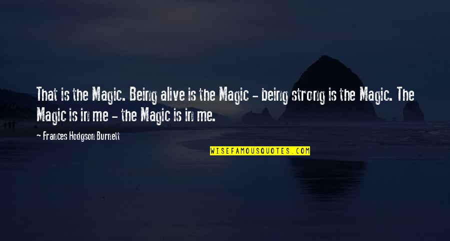 Spirochetes In Dogs Quotes By Frances Hodgson Burnett: That is the Magic. Being alive is the Spirochetes In Dogs Quotes By Frances Hodgson Burnett: That is the Magic. Being alive is the