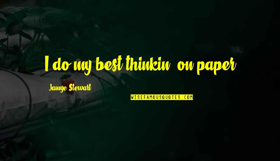 Spironolactone Quotes By Jamye Stewart: I do my best thinkin' on paper Spironolactone Quotes By Jamye Stewart: I do my best thinkin' on paper