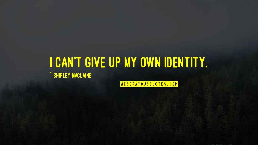Spiropoulos Nigeria Quotes By Shirley Maclaine: I can't give up my own identity. Spiropoulos Nigeria Quotes By Shirley Maclaine: I can't give up my own identity.