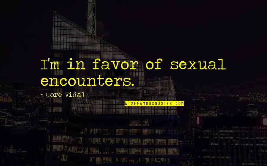 Spirto Gentil Quotes By Gore Vidal: I'm in favor of sexual encounters. Spirto Gentil Quotes By Gore Vidal: I'm in favor of sexual encounters.