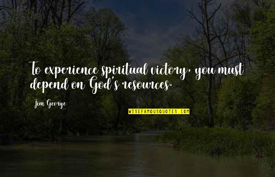 Spirtual Quotes By Jim George: To experience spiritual victory, you must depend on