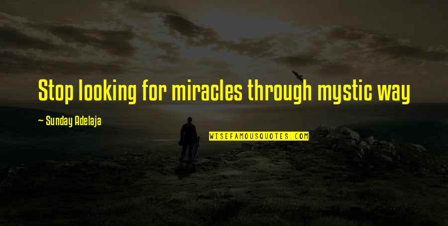 Spirtual Quotes Quotes By Sunday Adelaja: Stop looking for miracles through mystic way