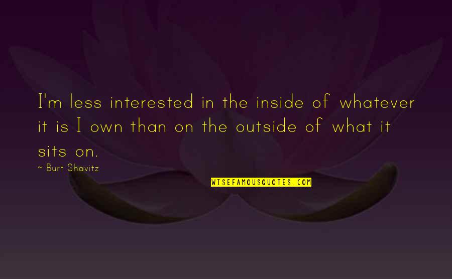 Spirutual Quotes By Burt Shavitz: I'm less interested in the inside of whatever Spirutual Quotes By Burt Shavitz: I'm less interested in the inside of whatever
