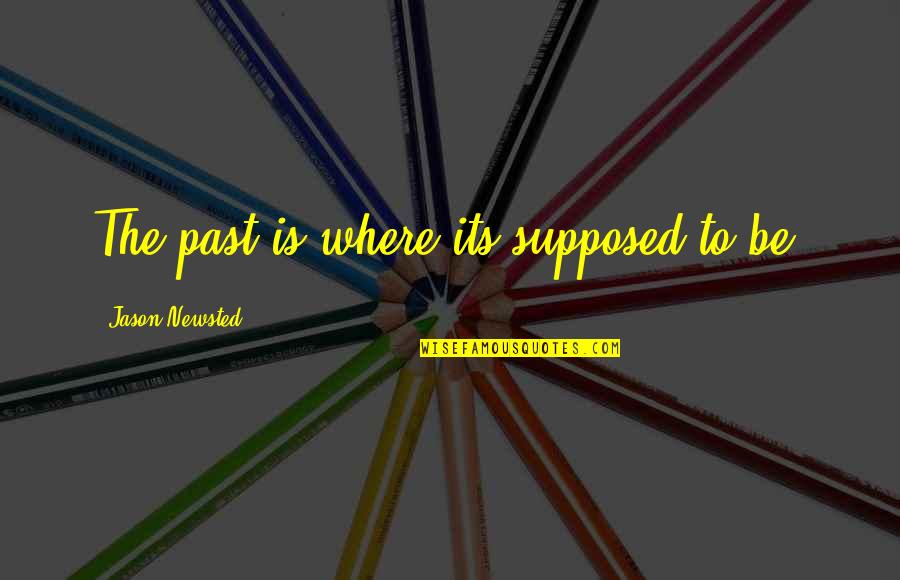Spirutual Quotes By Jason Newsted: The past is where its supposed to be. Spirutual Quotes By Jason Newsted: The past is where its supposed to be.