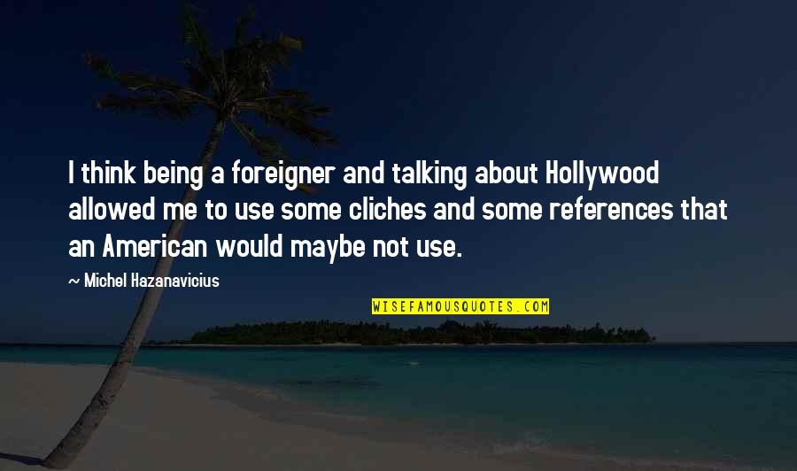 Spirutual Quotes By Michel Hazanavicius: I think being a foreigner and talking about Spirutual Quotes By Michel Hazanavicius: I think being a foreigner and talking about