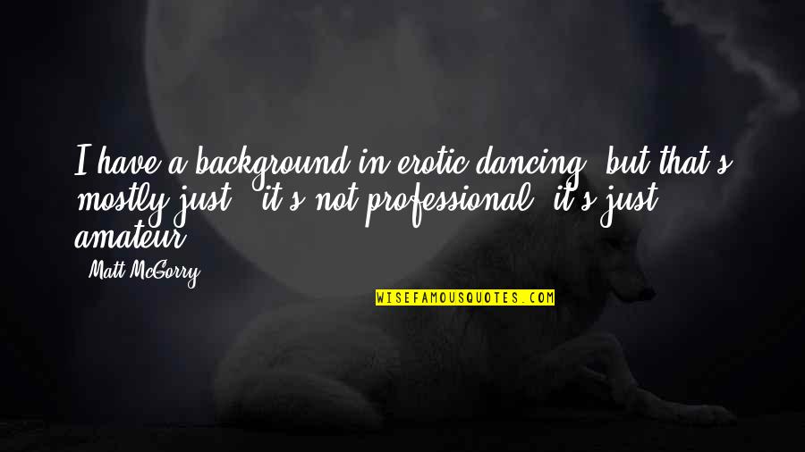 Spirytus For Sale Quotes By Matt McGorry: I have a background in erotic dancing, but