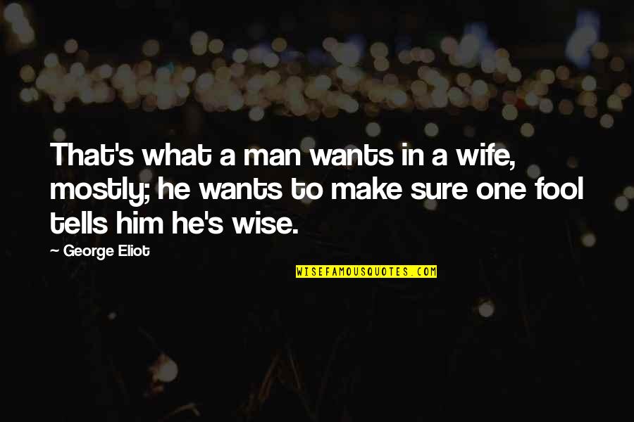 Spisebord Quotes By George Eliot: That's what a man wants in a wife,