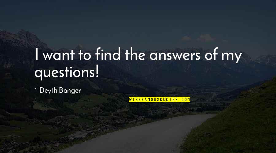 Spisovatel Quotes By Deyth Banger: I want to find the answers of my