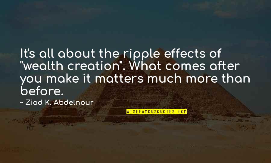 Spisovatele Romantismu Quotes By Ziad K. Abdelnour: It's all about the ripple effects of "wealth