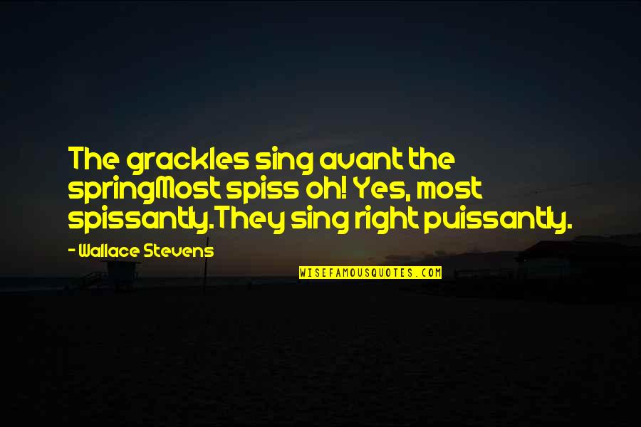 Spissantly Quotes By Wallace Stevens: The grackles sing avant the springMost spiss oh!