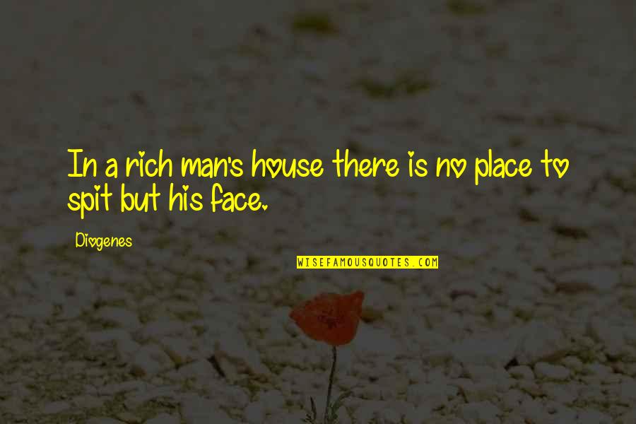 Spit In My Face Quotes By Diogenes: In a rich man's house there is no