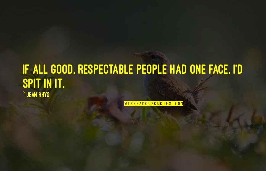 Spit In My Face Quotes By Jean Rhys: If all good, respectable people had one face,