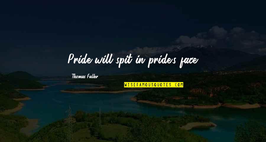 Spit In My Face Quotes By Thomas Fuller: Pride will spit in pride's face.