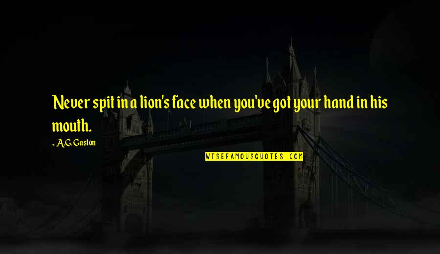 Spit In Your Mouth Quotes By A.G. Gaston: Never spit in a lion's face when you've