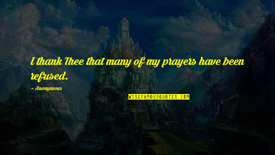 Spit In Your Mouth Quotes By Anonymous: I thank Thee that many of my prayers